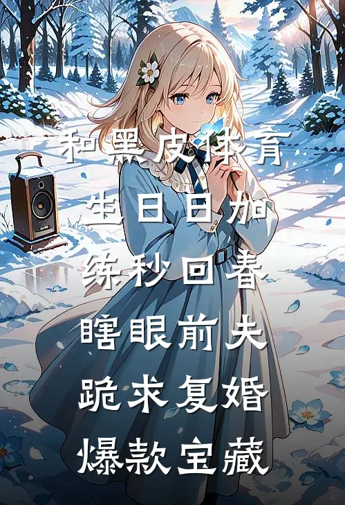 和黑皮体育生日日加练秒回春，瞎眼前夫跪求复婚爆款宝藏