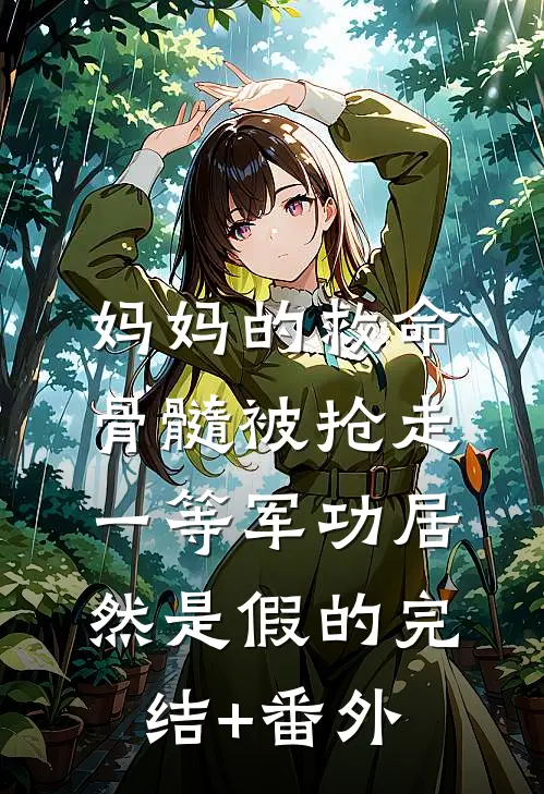 妈妈的救命骨髓被抢走，一等军功居然是假的完结+番外