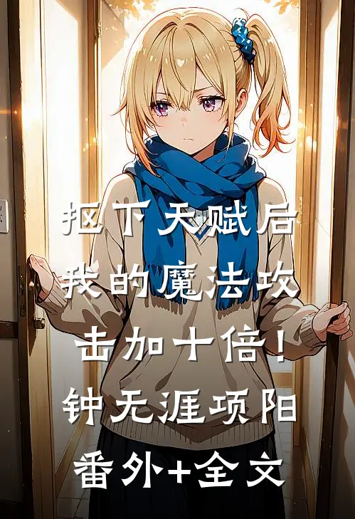 抠下天赋后，我的魔法攻击加十倍！钟无涯项阳(番外)+(全文)