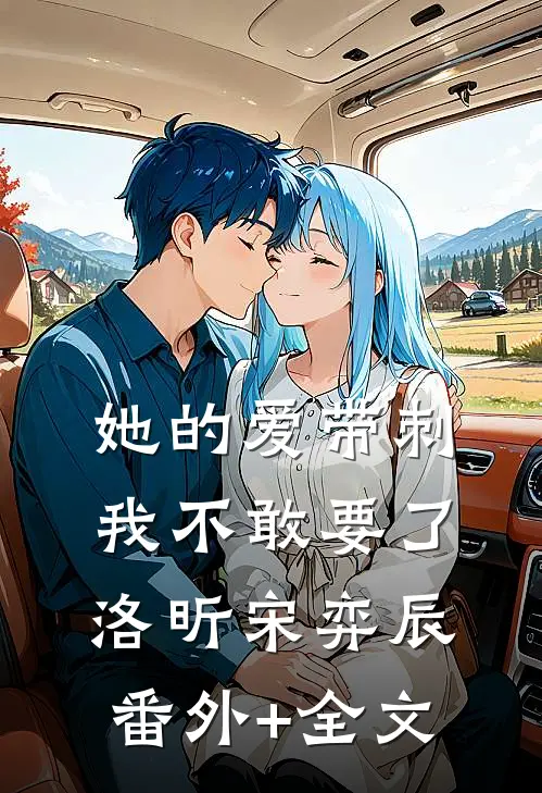 她的爱带刺，我不敢要了洛昕宋弈辰:(番外)+(全文)
