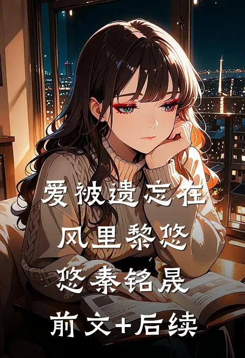 爱被遗忘在风里黎悠悠秦铭晟:前文+后续