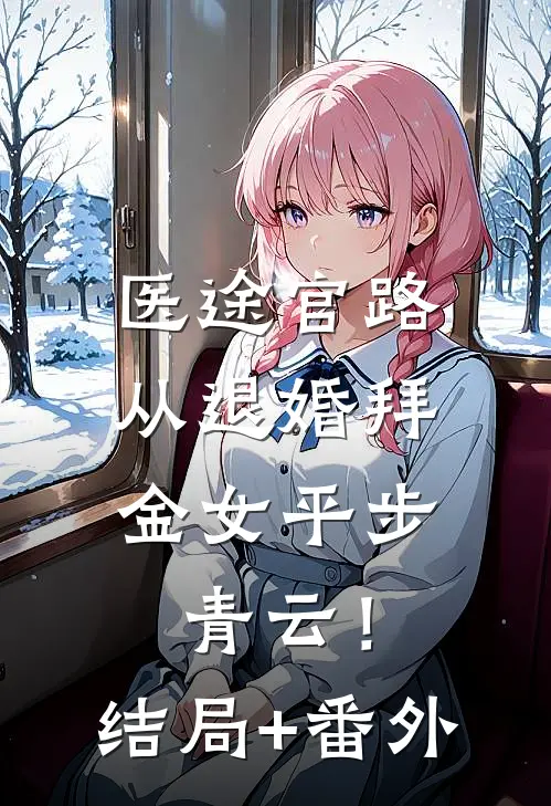 医途官路，从退婚拜金女平步青云！:结局+番外