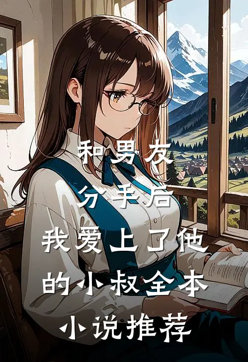 和男友分手后，我爱上了他的小叔全本小说推荐