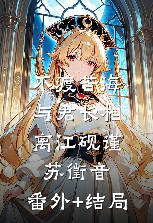 不渡苦海，与君长相离江砚谨苏徵音:(番外)+(结局)
