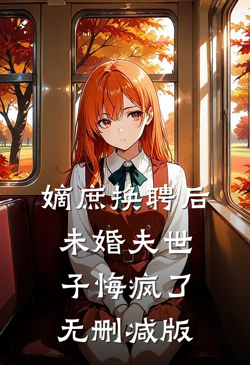 嫡庶换聘后，未婚夫世子悔疯了无删减版