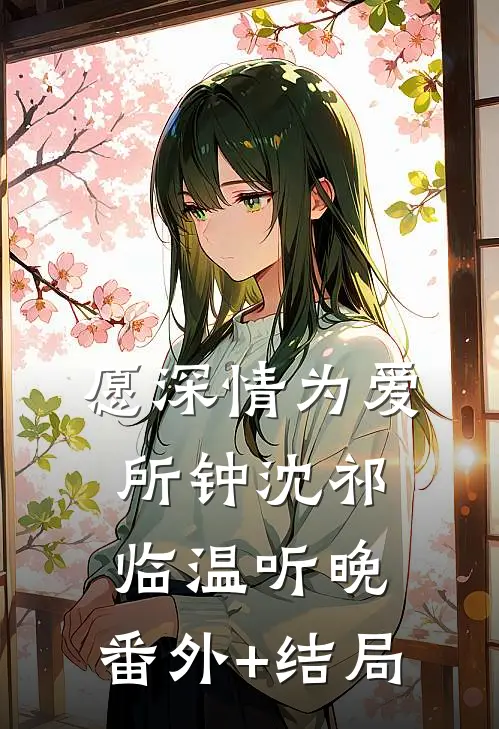 愿深情为爱所钟沈祁临温听晚:(番外)+(结局)