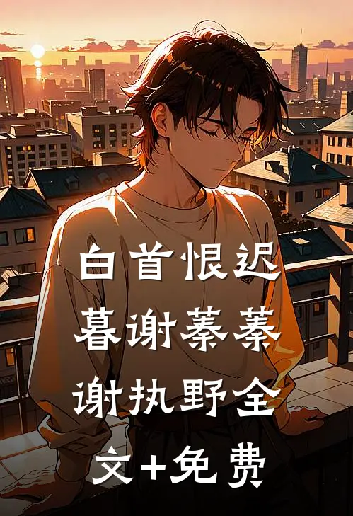 白首恨迟暮谢蓁蓁谢执野全文+免费