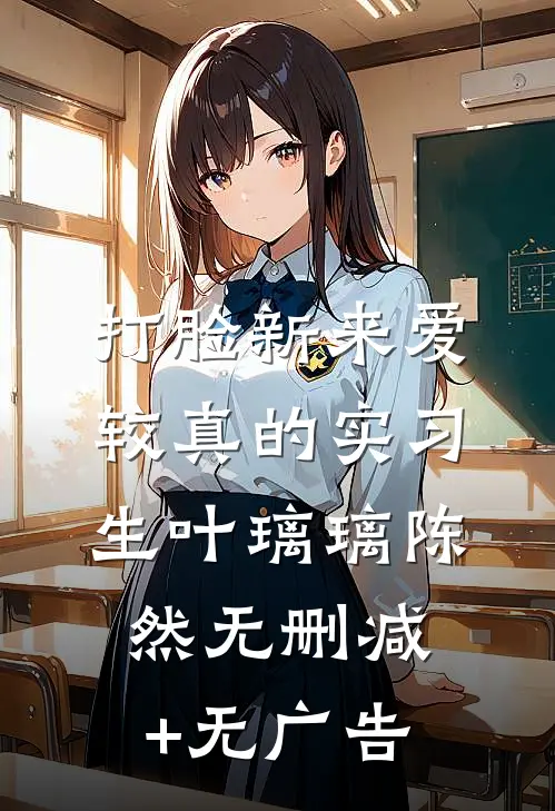 打脸新来爱较真的实习生叶璃璃陈然无删减+无广告