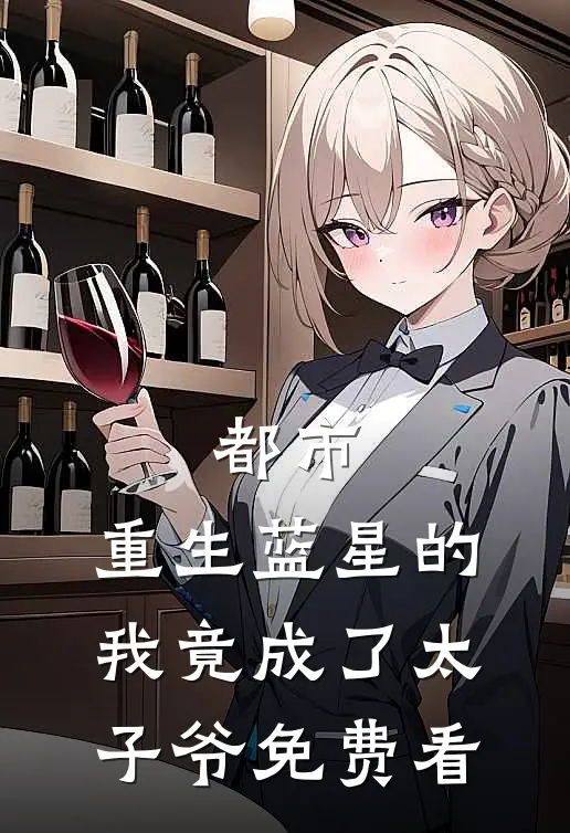 都市：重生蓝星的我竟成了太子爷免费看