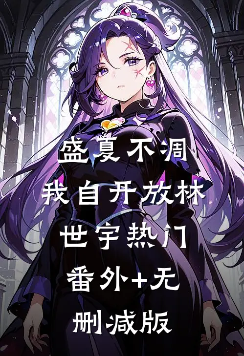 盛夏不凋，我自开放林世宇热门:番外+无删减版