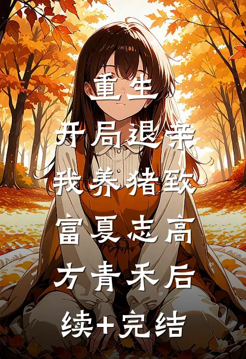 重生：开局退亲，我养猪致富夏志高方青禾后续+完结