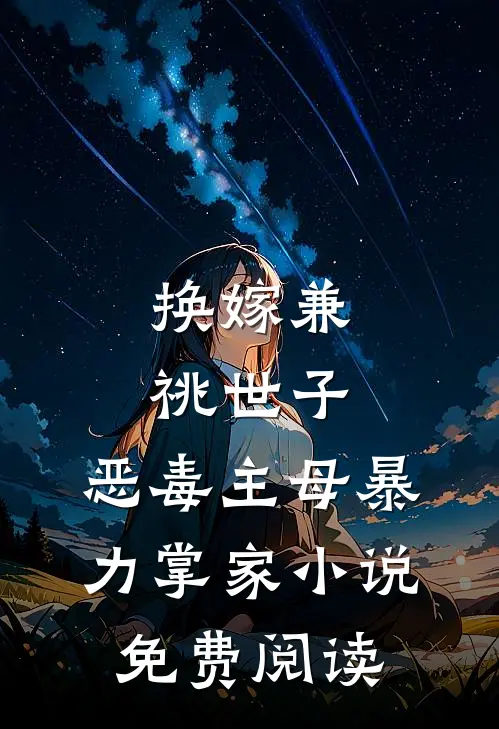 换嫁兼祧世子，恶毒主母暴力掌家小说免费阅读