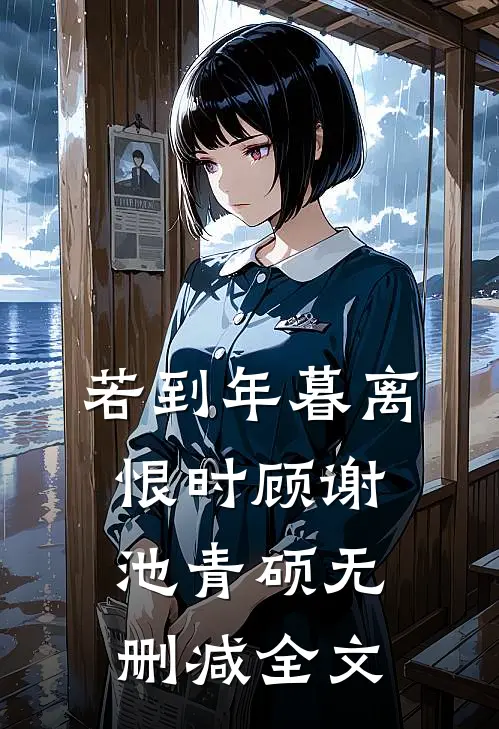 若到年暮离恨时顾谢池青硕无删减全文