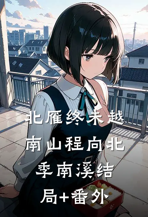 北雁终未越南山程向北季南溪结局+番外
