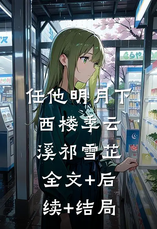 任他明月下西楼季云溪祁雪芷:全文+后续+结局