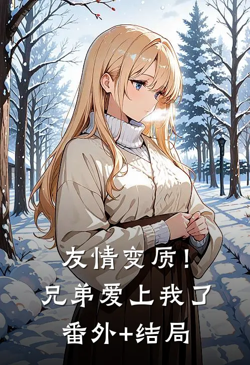 友情变质！兄弟爱上我了:(番外)+(结局)