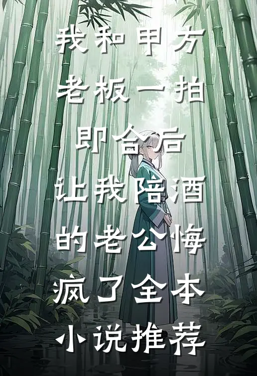 我和甲方老板一拍即合后，让我陪酒的老公悔疯了全本小说推荐