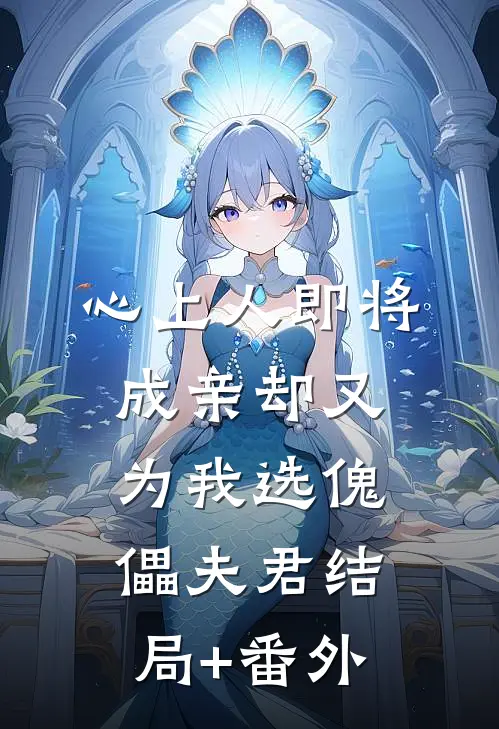 心上人即将成亲却又为我选傀儡夫君结局+番外