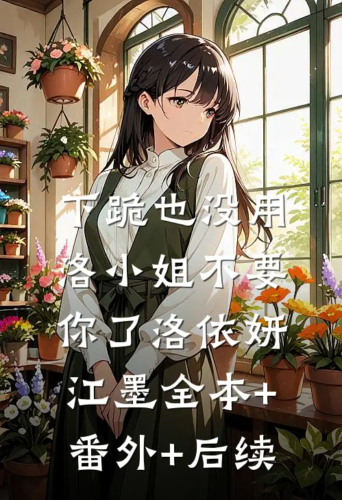 下跪也没用，洛小姐不要你了洛依妍江墨全本+番外+后续