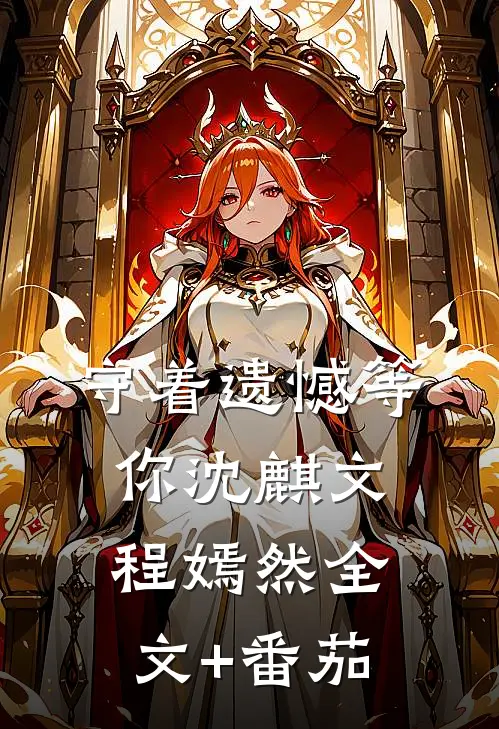 守着遗憾等你沈麒文程嫣然全文+番茄