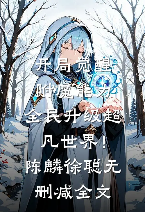 开局觉醒附魔能力，全民升级超凡世界！陈麟徐聪无删减全文