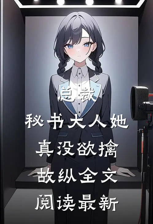 总裁，秘书大人她真没欲擒故纵全文阅读最新