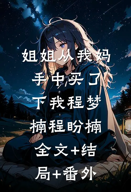 姐姐从我妈手中买了下我程梦楠程盼楠全文+结局+番外