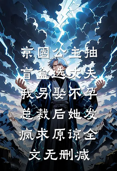 京圈公主抽盲盒选丈夫，我另娶不孕总裁后她发疯求原谅全文无删减