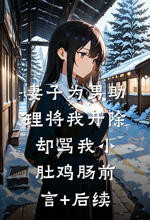 妻子为男助理将我开除，却骂我小肚鸡肠前言+后续