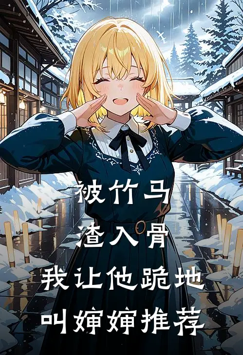 被竹马渣入骨，我让他跪地叫婶婶推荐