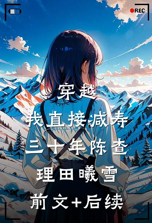 穿越：我直接减寿三十年陈查理田曦雪:前文+后续