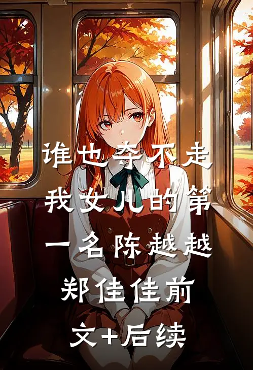 谁也夺不走我女儿的第一名陈越越郑佳佳前文+后续