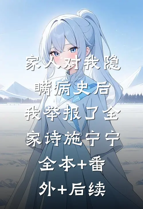 家人对我隐瞒病史后，我举报了全家诗施宁宁全本+番外+后续