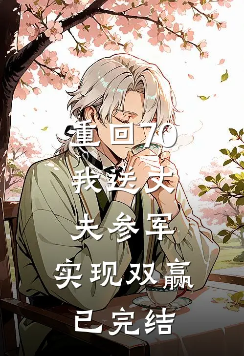 重回70：我送丈夫参军，实现双赢已完结