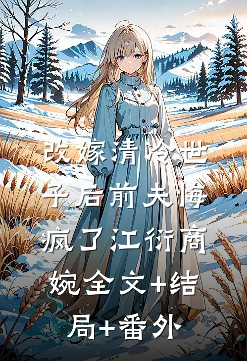 改嫁清冷世子后前夫悔疯了江衍商婉全文+结局+番外