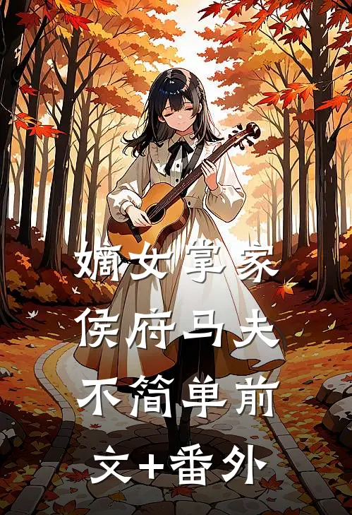 嫡女掌家：侯府马夫不简单前文+番外