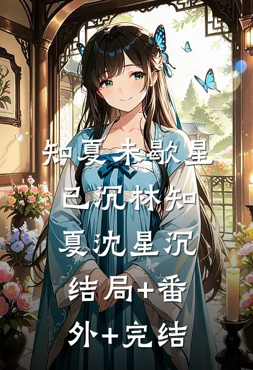 知夏未歇星已沉林知夏沈星沉:结局+番外+完结