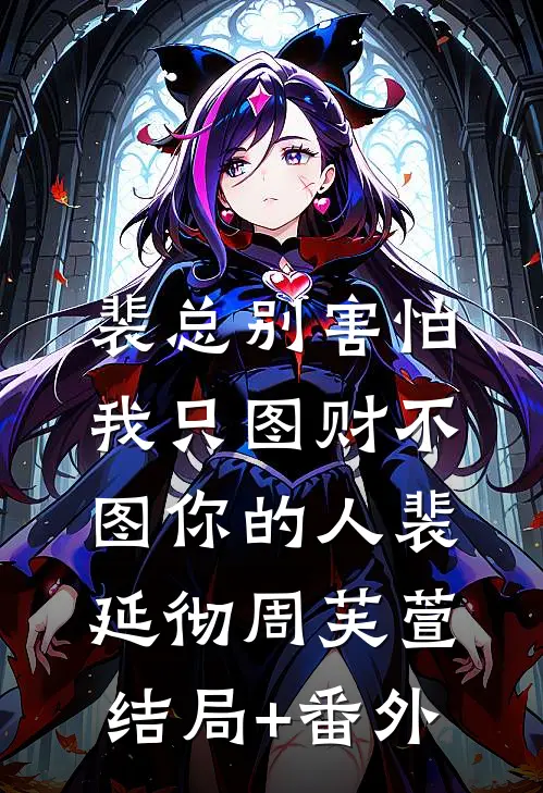 裴总别害怕，我只图财不图你的人裴延彻周芙萱结局+番外