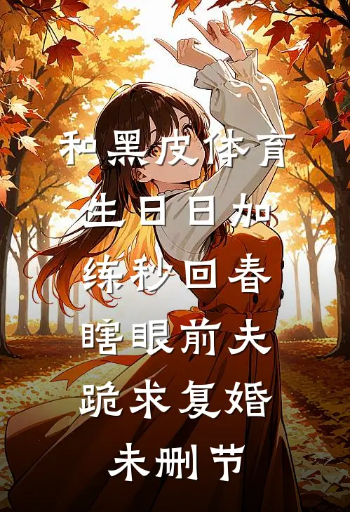 和黑皮体育生日日加练秒回春，瞎眼前夫跪求复婚未删节