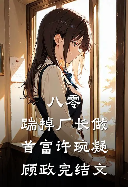 八零：踹掉厂长做首富许琬凝顾政完结文