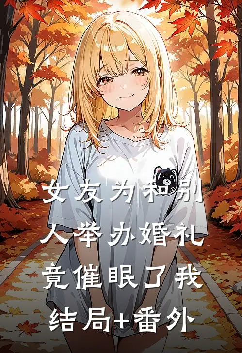 女友为和别人举办婚礼，竟催眠了我结局+番外