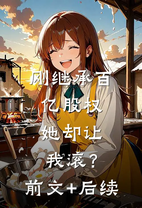 刚继承百亿股权，她却让我滚？:前文+后续