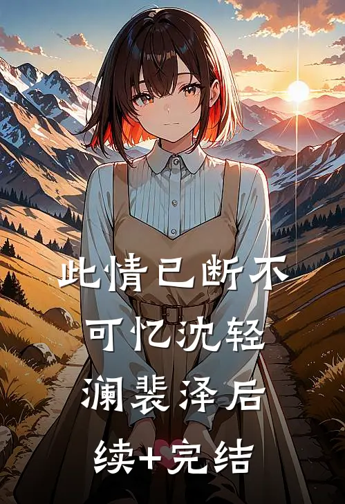此情已断不可忆沈轻澜裴泽后续+完结