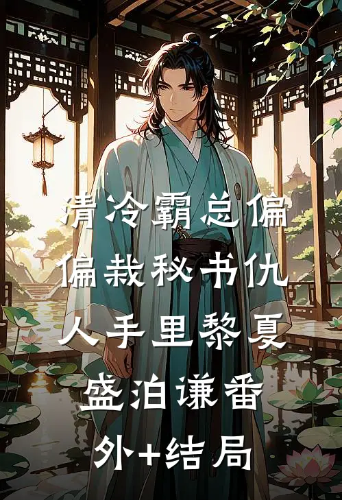 清冷霸总偏偏栽秘书仇人手里黎夏盛泊谦(番外)+(结局)
