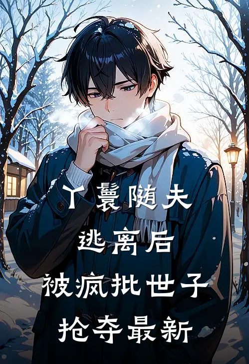 丫鬟随夫逃离后，被疯批世子抢夺最新