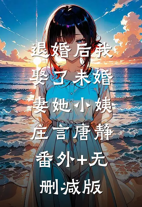 退婚后我娶了未婚妻她小姨庄言唐静:番外+无删减版