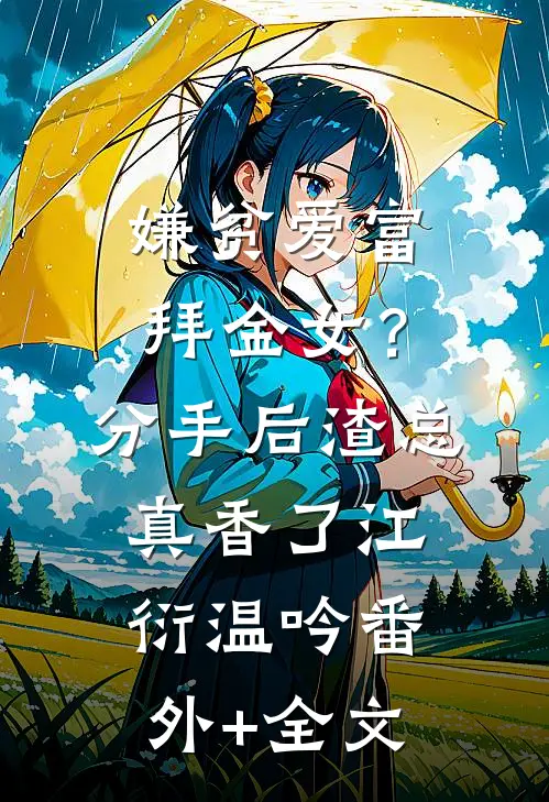 嫌贫爱富拜金女？分手后渣总真香了江衍温吟(番外)+(全文)