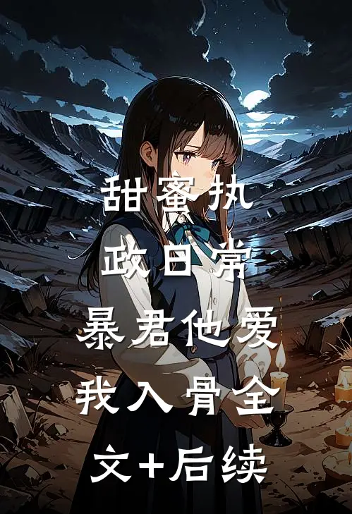 甜蜜执政日常：暴君他爱我入骨全文+后续