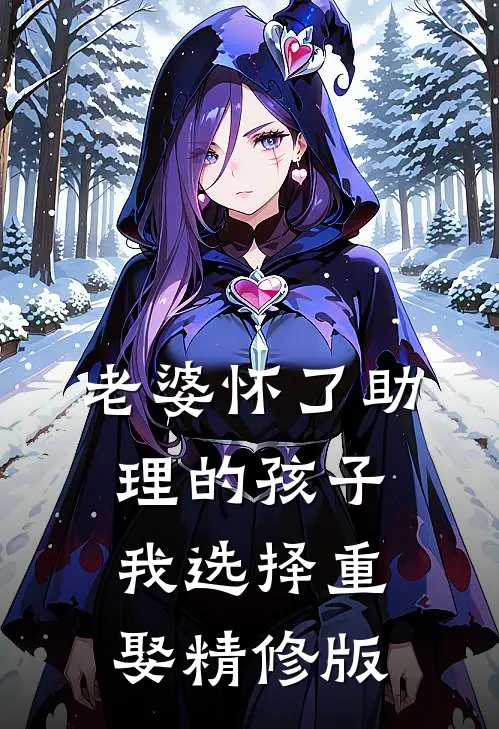 老婆怀了助理的孩子，我选择重娶精修版