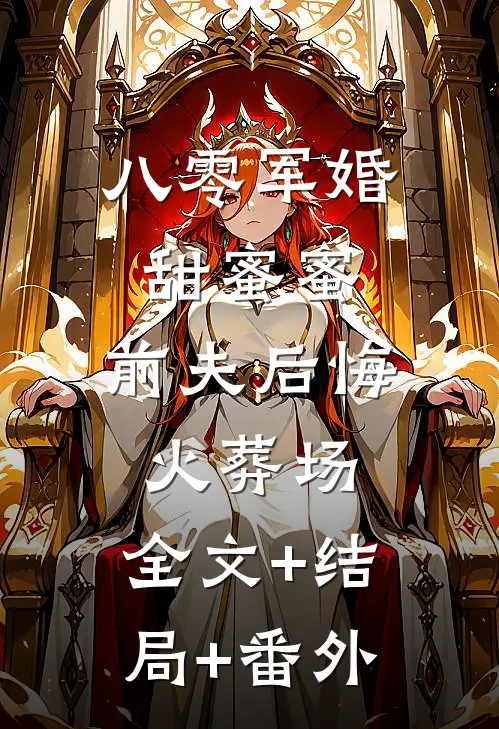八零军婚甜蜜蜜，前夫后悔火葬场:全文+结局+番外